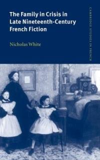 The Family in Crisis in Late Nineteenth-Century French Fiction - Nicholas White - cover