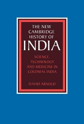 Science, Technology and Medicine in Colonial India - David Arnold - cover