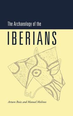 The Archaeology of the Iberians - Arturo Ruiz,Manuel Molinos - cover
