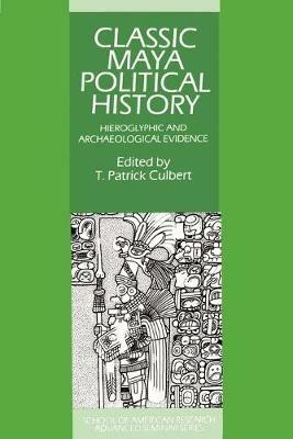 Classic Maya Political History: Hieroglyphic and Archaeological Evidence - cover