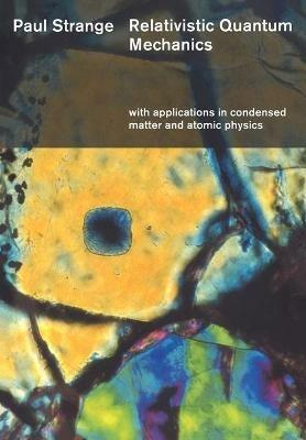 Relativistic Quantum Mechanics: With Applications in Condensed Matter and Atomic Physics - Paul Strange - cover