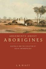 Arguments about Aborigines: Australia and the Evolution of Social Anthropology