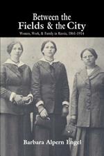 Between the Fields and the City: Women, Work, and Family in Russia, 1861-1914