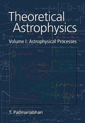 Theoretical Astrophysics: Volume 1, Astrophysical Processes - T. Padmanabhan - cover