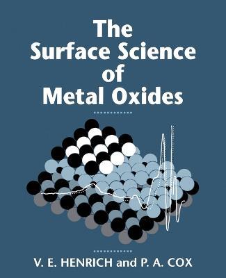 The Surface Science of Metal Oxides - Victor E. Henrich,P. A. Cox - cover