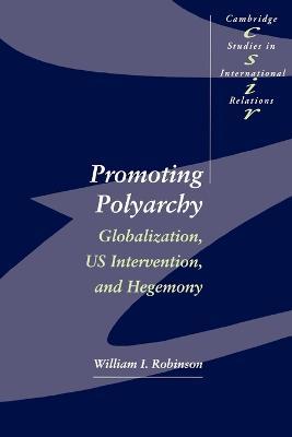 Promoting Polyarchy: Globalization, US Intervention, and Hegemony - William I. Robinson - cover