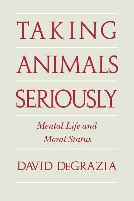 Taking Animals Seriously: Mental Life and Moral Status - David DeGrazia - cover