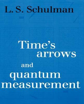 Time's Arrows and Quantum Measurement - Lawrence S. Schulman - cover