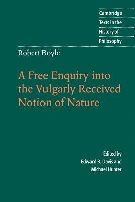 Robert Boyle: A Free Enquiry into the Vulgarly Received Notion of Nature - Robert Boyle - cover