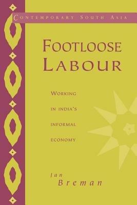 Footloose Labour: Working in India's Informal Economy - Jan Breman - cover