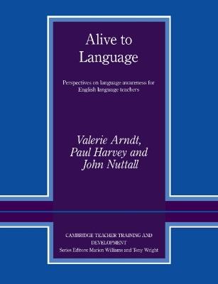Alive to Language: Perspectives on Language Awareness for English Language Teachers - Valerie Arndt,Paul Harvey,John Nuttall - cover