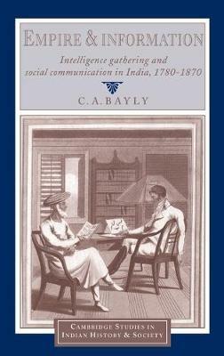 Empire and Information: Intelligence Gathering and Social Communication in India, 1780–1870 - C. A. Bayly - cover