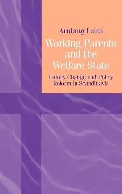 Working Parents and the Welfare State: Family Change and Policy Reform in Scandinavia - Arnlaug Leira - cover