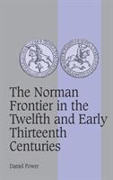 The Norman Frontier in the Twelfth and Early Thirteenth Centuries - Daniel Power - cover