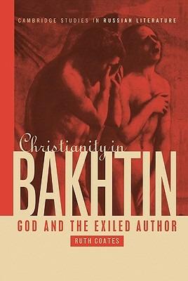 Christianity in Bakhtin: God and the Exiled Author - Ruth Coates - cover