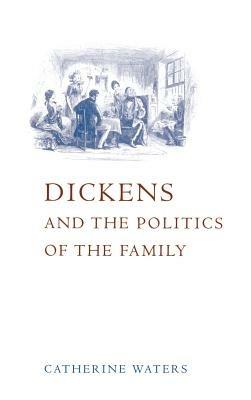 Dickens and the Politics of the Family - Catherine Waters - cover
