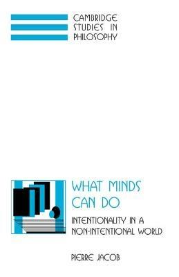 What Minds Can Do: Intentionality in a Non-Intentional World - Pierre Jacob - cover
