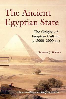 The Ancient Egyptian State: The Origins of Egyptian Culture (c. 8000-2000 BC) - Robert J. Wenke - cover