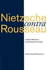 Nietzsche contra Rousseau: A Study of Nietzsche's Moral and Political Thought