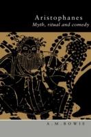 Aristophanes: Myth, Ritual and Comedy - A. M. Bowie - cover