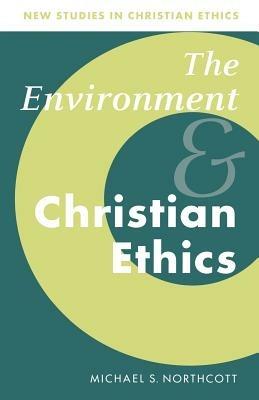 The Environment and Christian Ethics - Michael S. Northcott - cover