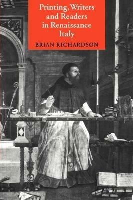 Printing, Writers and Readers in Renaissance Italy - Brian Richardson - cover