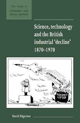 Science, Technology and the British Industrial 'Decline', 1870-1970 - David Edgerton - cover