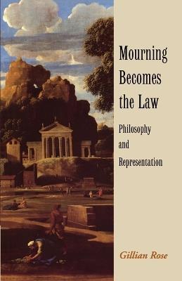 Mourning Becomes the Law: Philosophy and Representation - Gillian Rose - cover