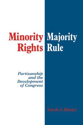 Minority Rights, Majority Rule: Partisanship and the Development of Congress - Sarah A. Binder - cover