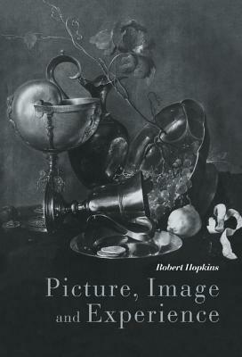 Picture, Image and Experience: A Philosophical Inquiry - Robert Hopkins - cover