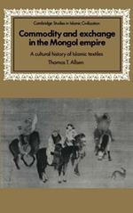 Commodity and Exchange in the Mongol Empire: A Cultural History of Islamic Textiles