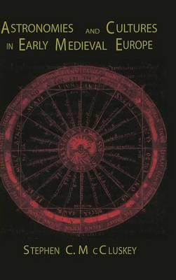 Astronomies and Cultures in Early Medieval Europe - Stephen C. McCluskey - cover
