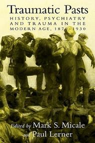 Traumatic Pasts: History, Psychiatry, and Trauma in the Modern Age, 1870–1930