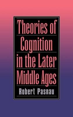 Theories of Cognition in the Later Middle Ages - Robert Pasnau - cover
