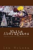 White Aborigines: Identity Politics in Australian Art - Ian McLean - cover