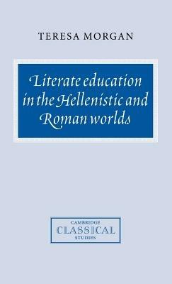 Literate Education in the Hellenistic and Roman Worlds - Teresa Morgan - cover