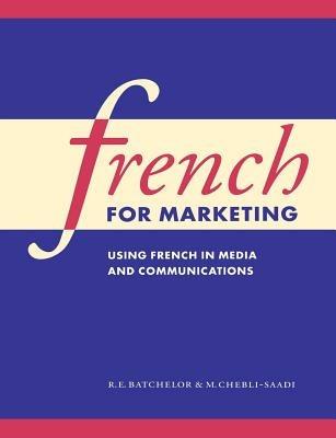 French for Marketing: Using French in Media and Communications - R. E. Batchelor,Malliga Chebli-Saadi - cover