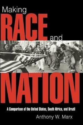 Making Race and Nation: A Comparison of South Africa, the United States, and Brazil - Anthony W. Marx - cover
