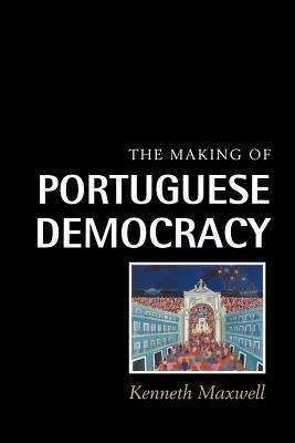 The Making of Portuguese Democracy - Kenneth Maxwell - cover