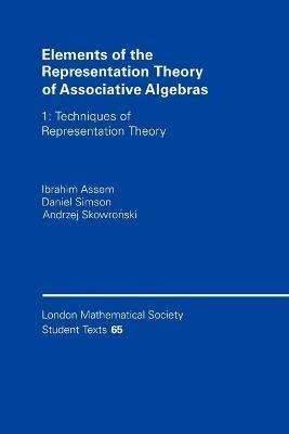 Elements of the Representation Theory of Associative Algebras: Volume 1: Techniques of Representation Theory - Ibrahim Assem,Andrzej Skowronski,Daniel Simson - cover