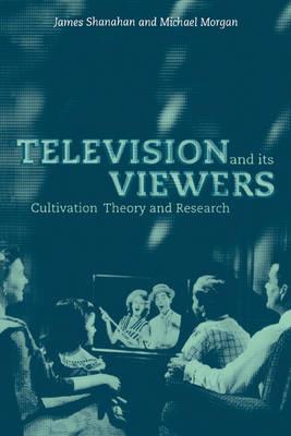 Television and its Viewers: Cultivation Theory and Research - James Shanahan,Michael Morgan - cover