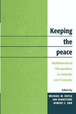 Keeping the Peace: Multidimensional UN Operations in Cambodia and El Salvador
