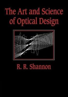 The Art and Science of Optical Design - Robert R. Shannon - cover