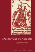 Muscovy and the Mongols: Cross-Cultural Influences on the Steppe Frontier, 1304–1589