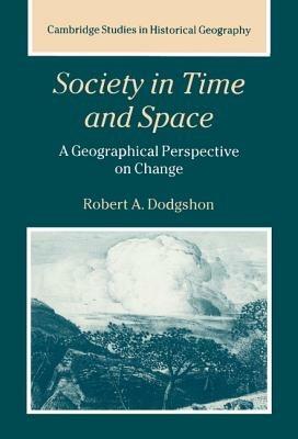 Society in Time and Space: A Geographical Perspective on Change - Robert A. Dodgshon - cover