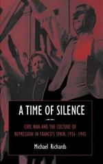 A Time of Silence: Civil War and the Culture of Repression in Franco's Spain, 1936–1945
