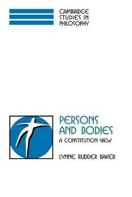 Persons and Bodies: A Constitution View - Lynne Rudder Baker - cover