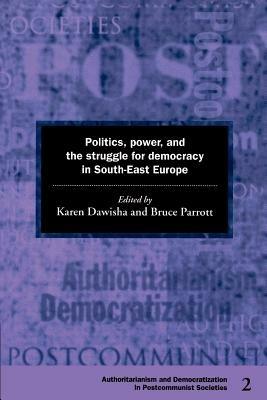 Politics, Power and the Struggle for Democracy in South-East Europe - cover