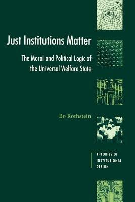Just Institutions Matter: The Moral and Political Logic of the Universal Welfare State - Bo Rothstein - cover