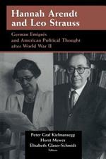 Hannah Arendt and Leo Strauss: German Emigres and American Political Thought after World War II